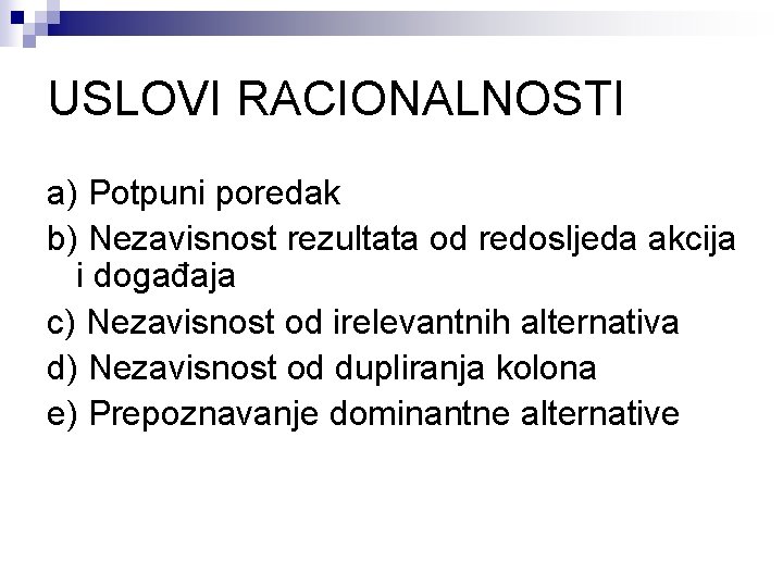 USLOVI RACIONALNOSTI a) Potpuni poredak b) Nezavisnost rezultata od redosljeda akcija i događaja c)