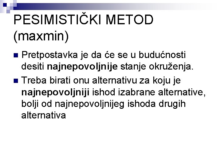 PESIMISTIČKI METOD (maxmin) Pretpostavka je da će se u budućnosti desiti najnepovoljnije stanje okruženja.