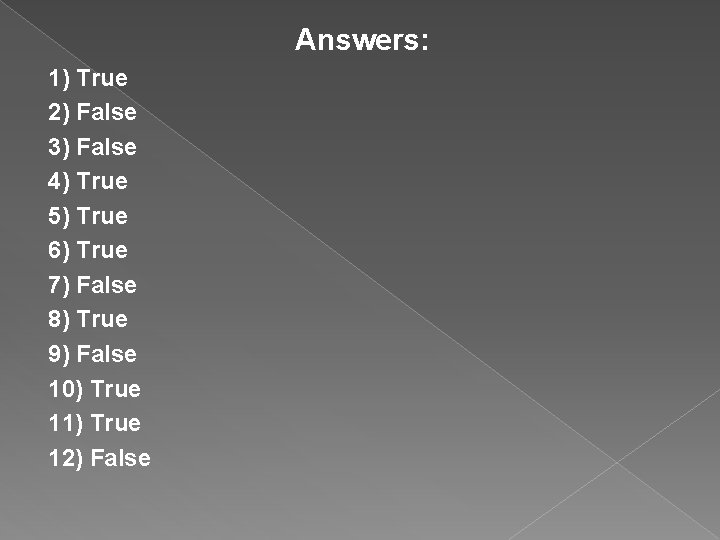Answers: 1) True 2) False 3) False 4) True 5) True 6) True 7)