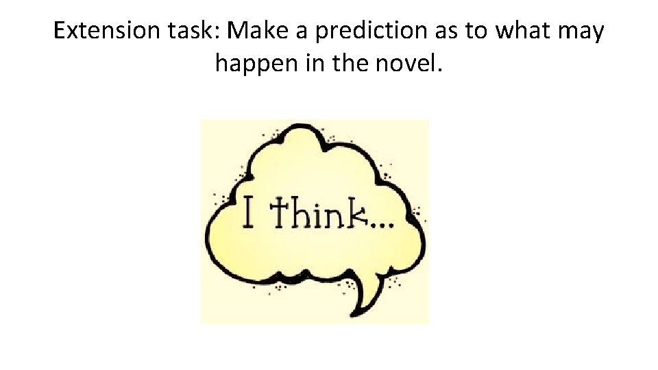 Extension task: Make a prediction as to what may happen in the novel. 