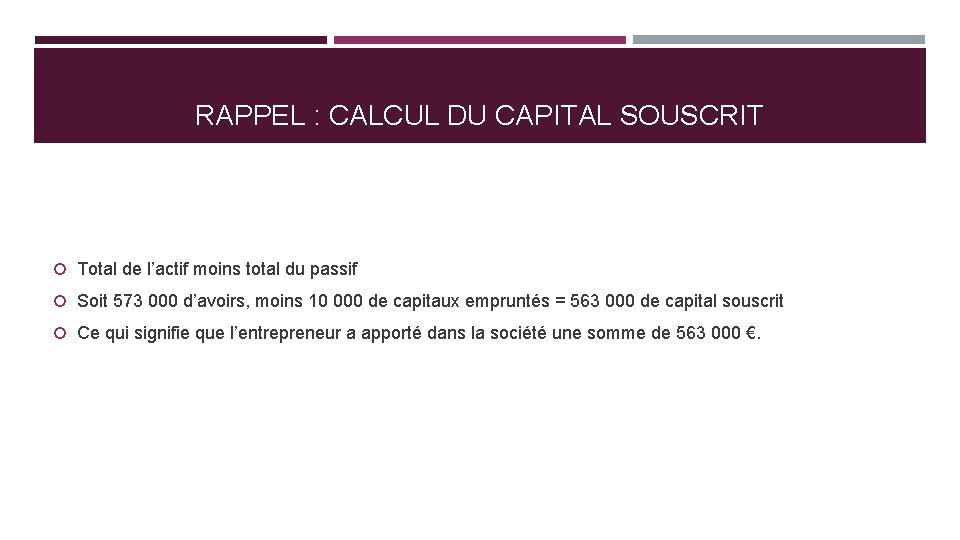 RAPPEL : CALCUL DU CAPITAL SOUSCRIT Total de l’actif moins total du passif Soit