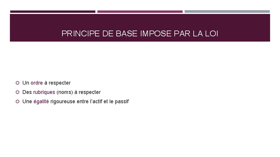 PRINCIPE DE BASE IMPOSE PAR LA LOI Un ordre à respecter Des rubriques (noms)