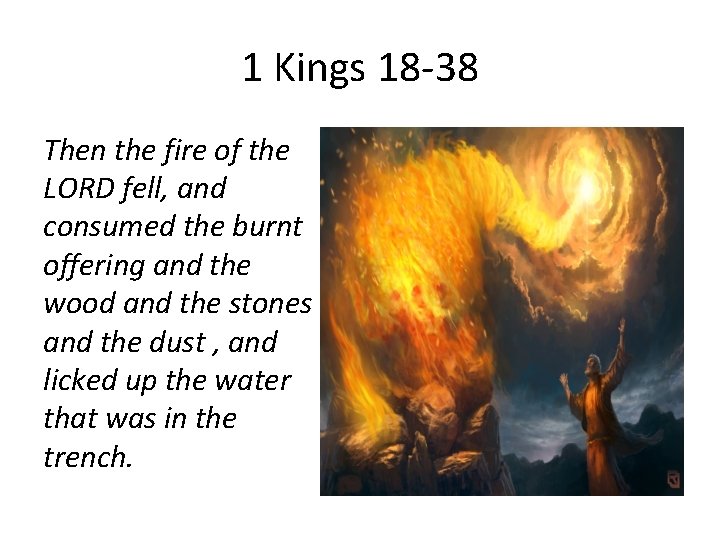 1 Kings 18 -38 Then the fire of the LORD fell, and consumed the