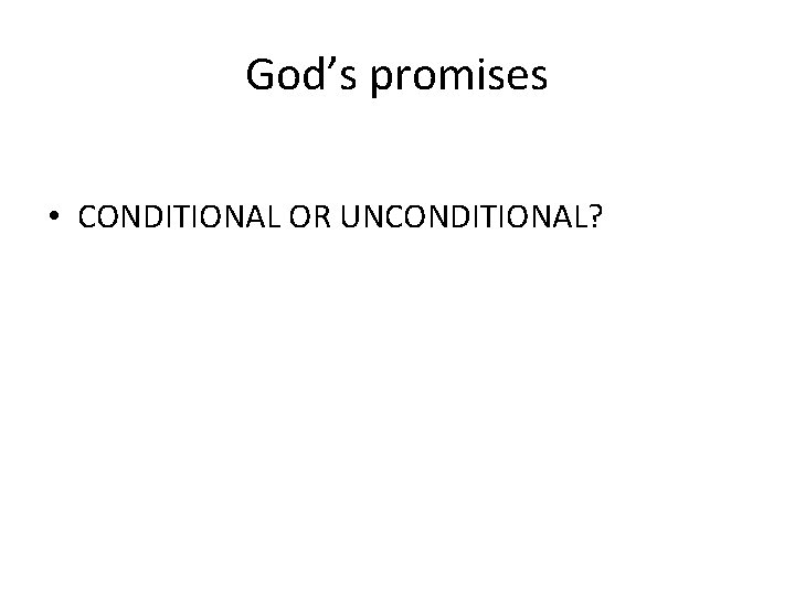 God’s promises • CONDITIONAL OR UNCONDITIONAL? 