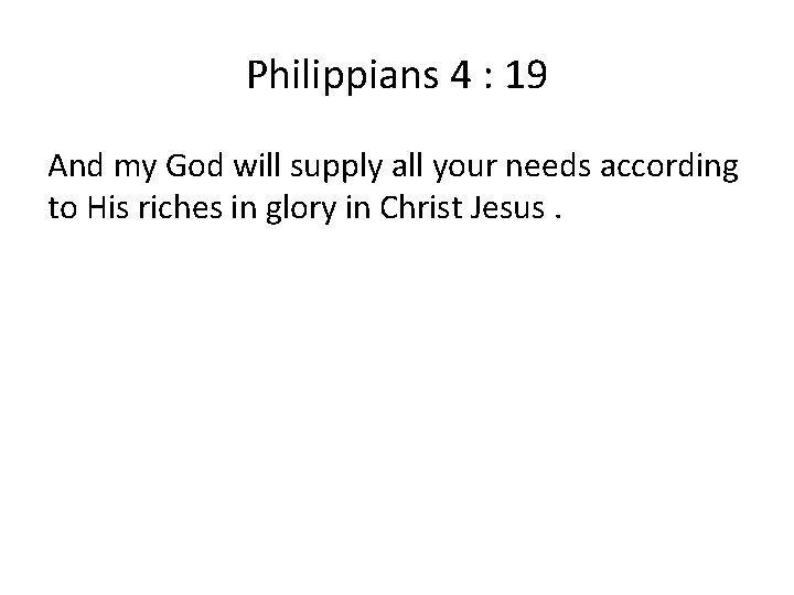 Philippians 4 : 19 And my God will supply all your needs according to