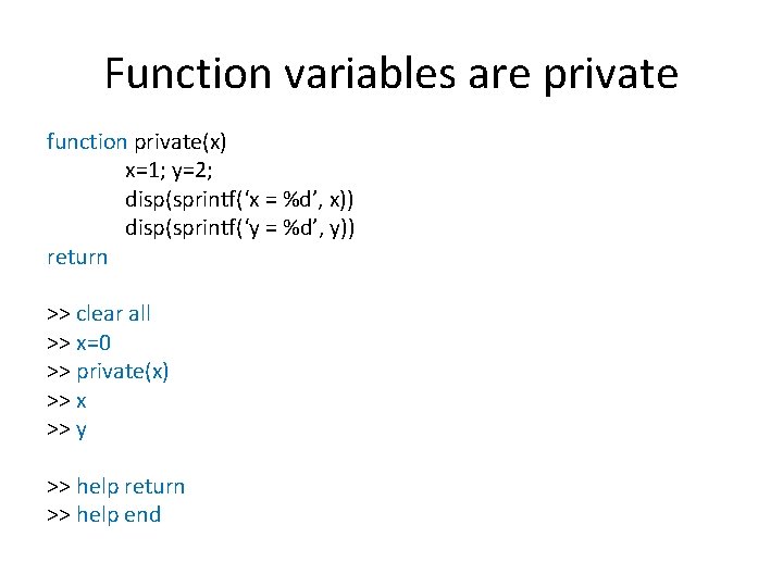 Function variables are private function private(x) x=1; y=2; disp(sprintf(‘x = %d’, x)) disp(sprintf(‘y =