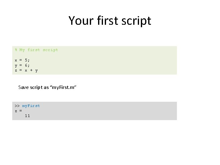 Your first script % My first script x = 5; y = 6; z
