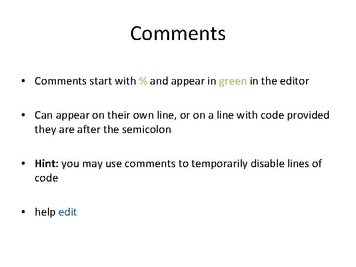Comments • Comments start with % and appear in green in the editor •