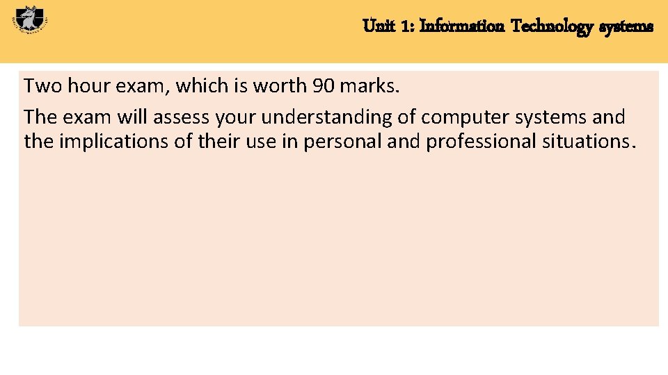 Unit 1: Information Technology systems Two hour exam, which is worth 90 marks. The