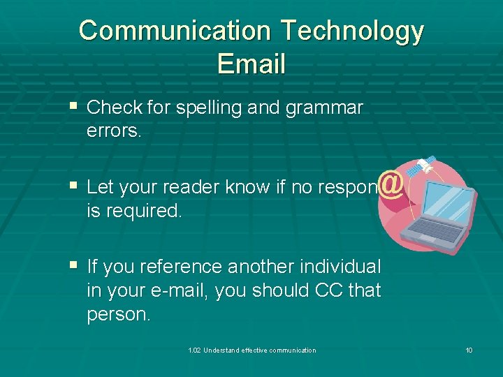 Communication Technology Email § Check for spelling and grammar errors. § Let your reader