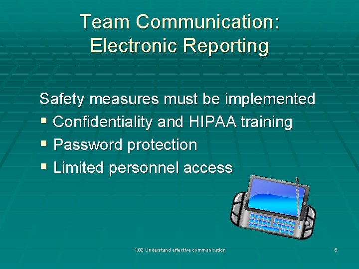 Team Communication: Electronic Reporting Safety measures must be implemented § Confidentiality and HIPAA training