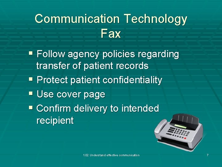 Communication Technology Fax § Follow agency policies regarding transfer of patient records § Protect