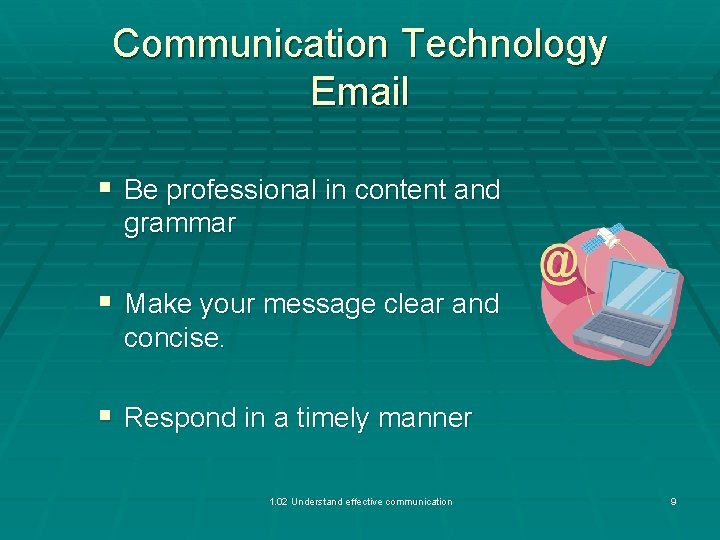 Communication Technology Email § Be professional in content and grammar § Make your message