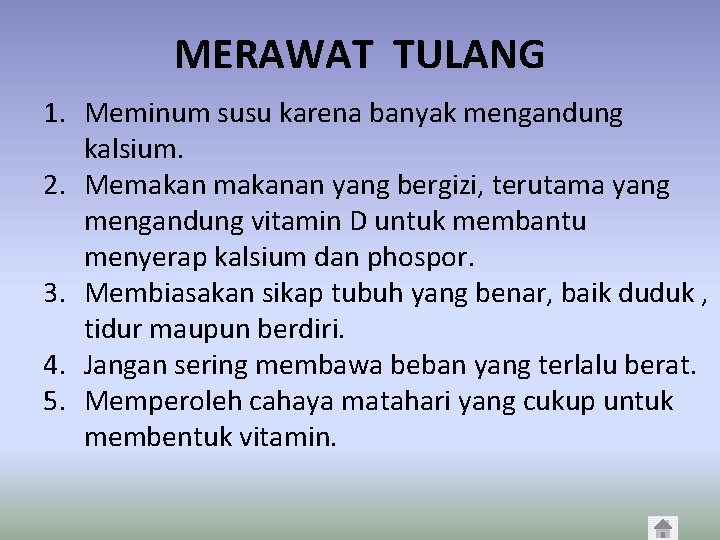 MERAWAT TULANG 1. Meminum susu karena banyak mengandung kalsium. 2. Memakanan yang bergizi, terutama