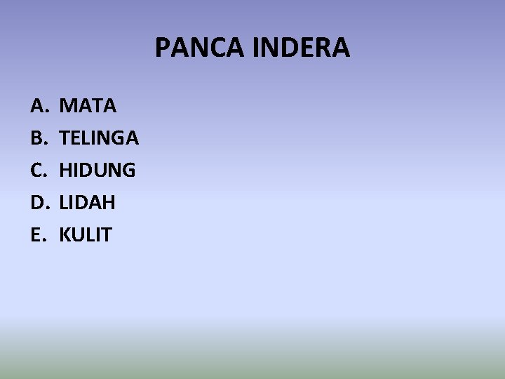 PANCA INDERA A. B. C. D. E. MATA TELINGA HIDUNG LIDAH KULIT 