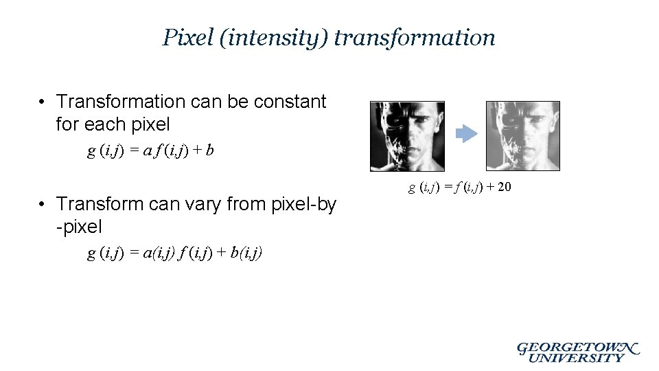 Pixel (intensity) transformation • Transformation can be constant for each pixel g (i, j)