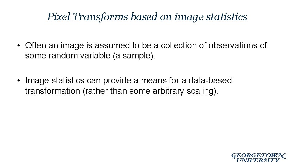 Pixel Transforms based on image statistics • Often an image is assumed to be