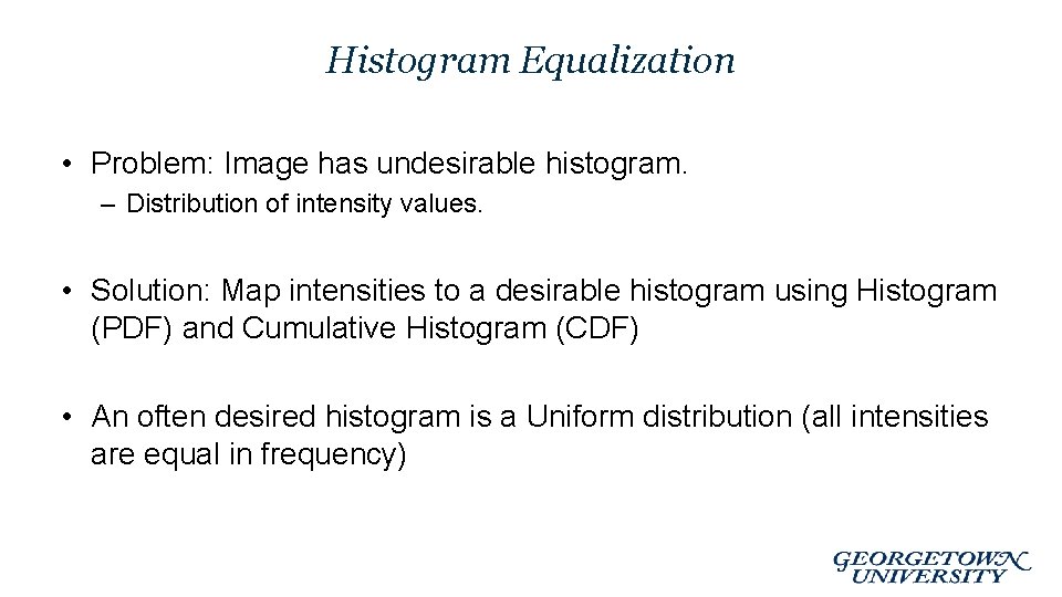 Histogram Equalization • Problem: Image has undesirable histogram. – Distribution of intensity values. •
