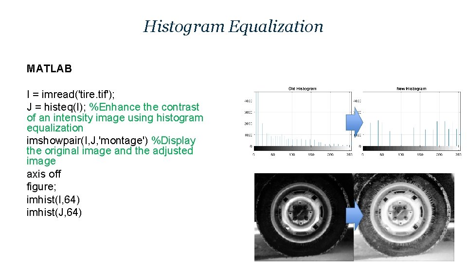 Histogram Equalization MATLAB I = imread('tire. tif'); J = histeq(I); %Enhance the contrast of