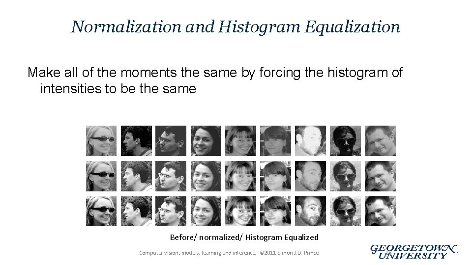 Normalization and Histogram Equalization Make all of the moments the same by forcing the