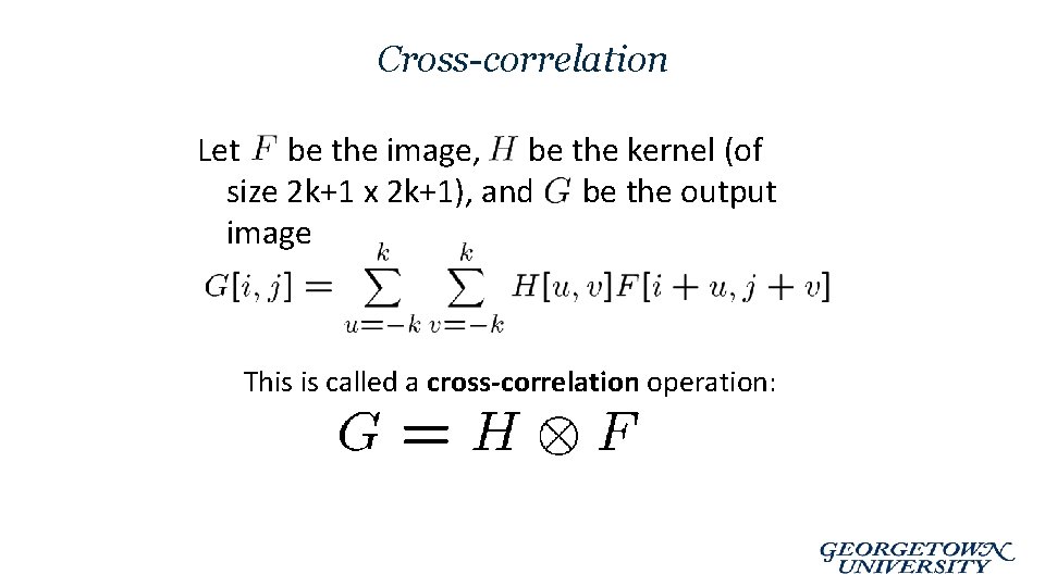 Cross-correlation Let be the image, be the kernel (of size 2 k+1 x 2
