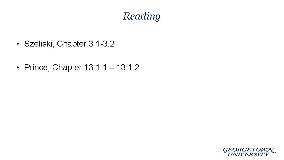 Reading • Szeliski, Chapter 3. 1 -3. 2 • Prince, Chapter 13. 1. 1