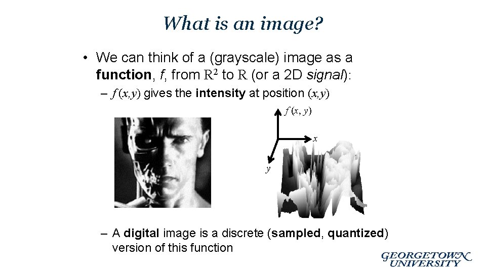 What is an image? • We can think of a (grayscale) image as a