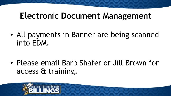 Electronic Document Management • All payments in Banner are being scanned into EDM. •