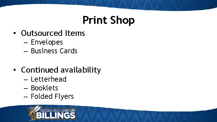 Print Shop • Outsourced Items – Envelopes – Business Cards • Continued availability –