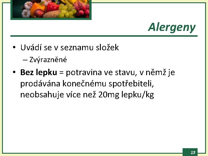 Alergeny • Uvádí se v seznamu složek – Zvýrazněné • Bez lepku = potravina