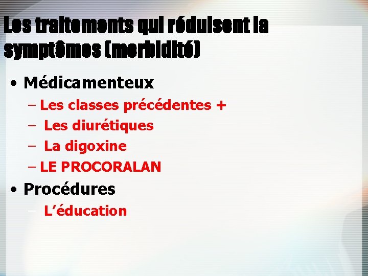 Les traitements qui réduisent la symptômes (morbidité) • Médicamenteux – Les classes précédentes +