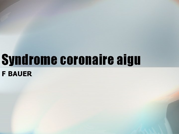 Syndrome coronaire aigu F BAUER 