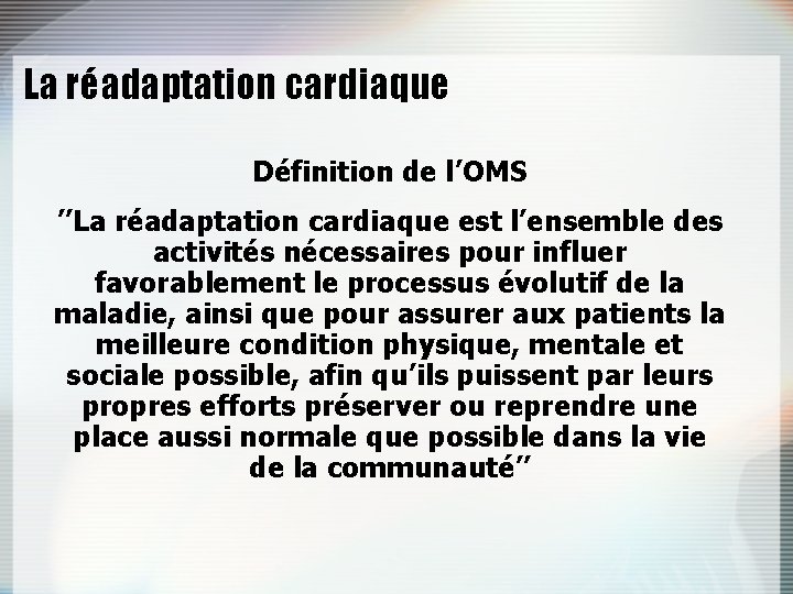 La réadaptation cardiaque Définition de l’OMS ’’La réadaptation cardiaque est l’ensemble des activités nécessaires