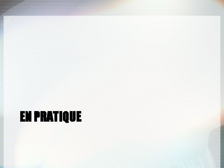 EN PRATIQUE 