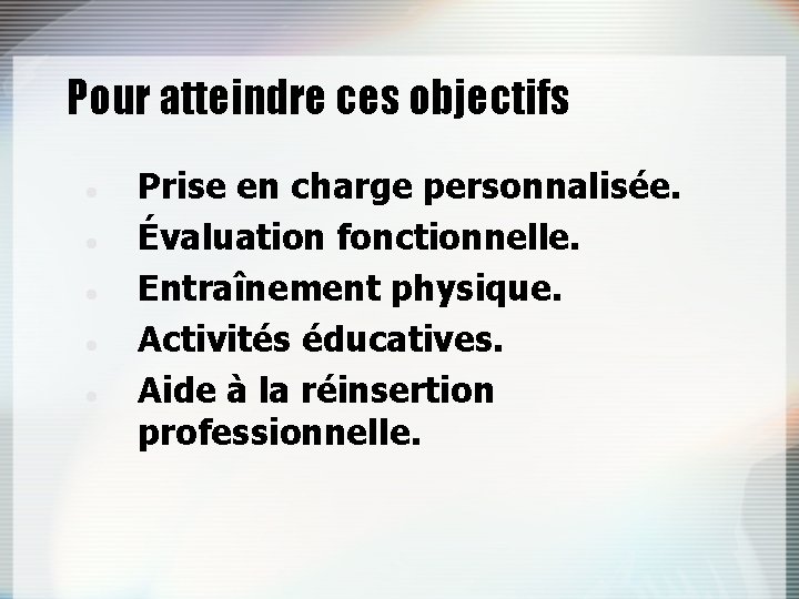 Pour atteindre ces objectifs Prise en charge personnalisée. Évaluation fonctionnelle. Entraînement physique. Activités éducatives.