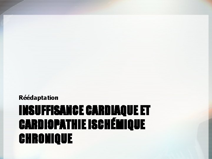 Réédaptation INSUFFISANCE CARDIAQUE ET CARDIOPATHIE ISCHÉMIQUE CHRONIQUE 