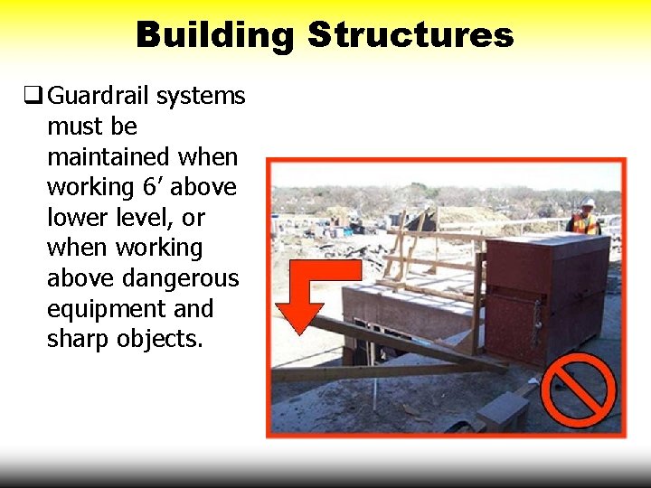 Building Structures q Guardrail systems must be maintained when working 6’ above lower level,