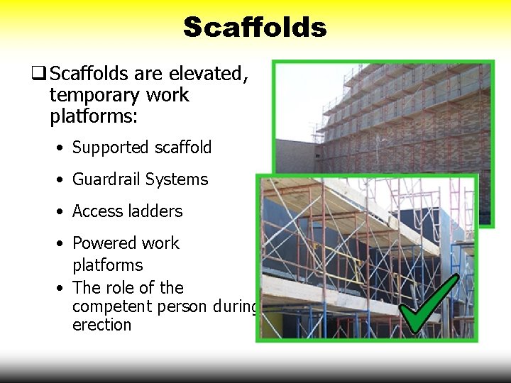 Scaffolds q Scaffolds are elevated, temporary work platforms: • Supported scaffold • Guardrail Systems