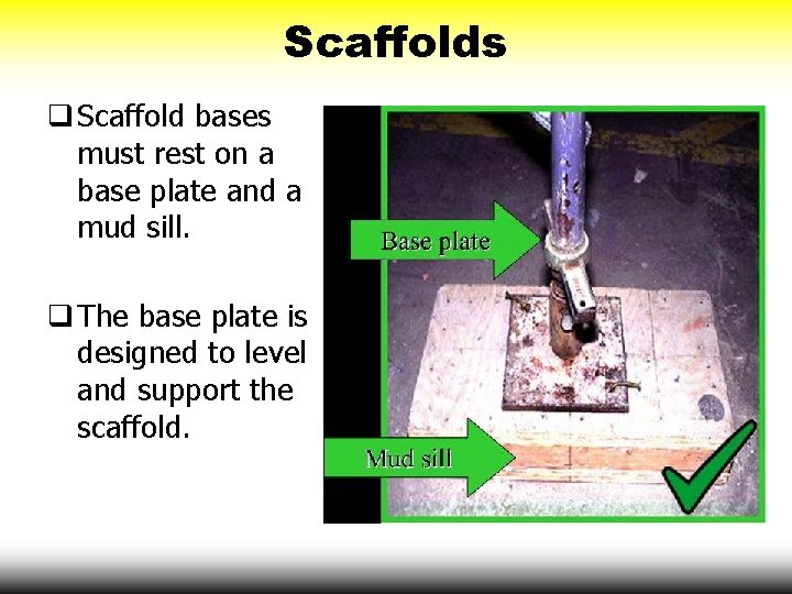 Scaffolds q Scaffold bases must rest on a base plate and a mud sill.