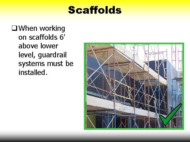 Scaffolds q When working on scaffolds 6’ above lower level, guardrail systems must be