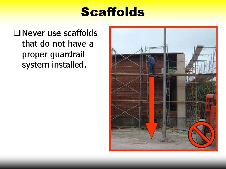 Scaffolds q Never use scaffolds that do not have a proper guardrail system installed.