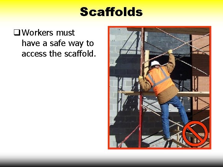 Scaffolds q Workers must have a safe way to access the scaffold. 