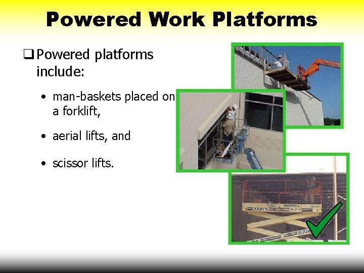 Powered Work Platforms q Powered platforms include: • man-baskets placed on a forklift, •