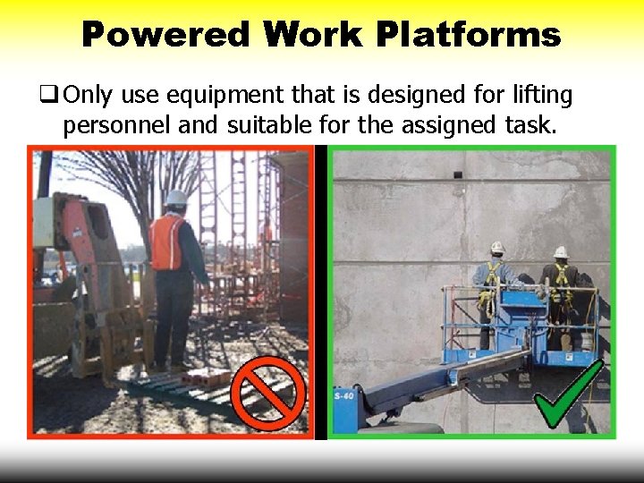 Powered Work Platforms q Only use equipment that is designed for lifting personnel and