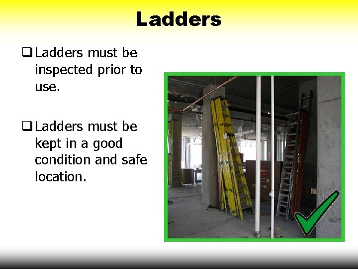 Ladders q Ladders must be inspected prior to use. q Ladders must be kept