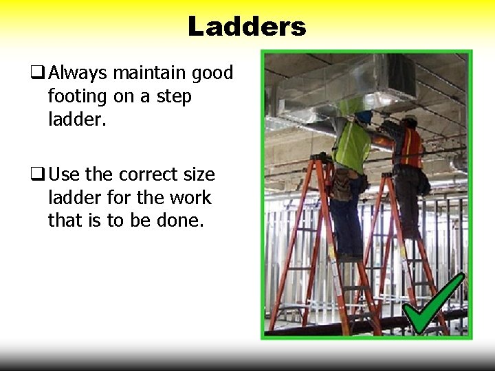 Ladders q Always maintain good footing on a step ladder. q Use the correct