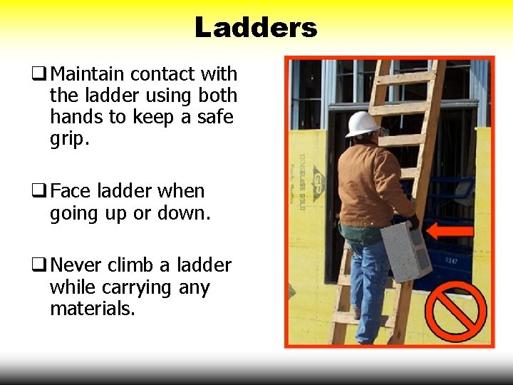 Ladders q Maintain contact with the ladder using both hands to keep a safe