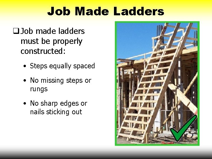 Job Made Ladders q Job made ladders must be properly constructed: • Steps equally