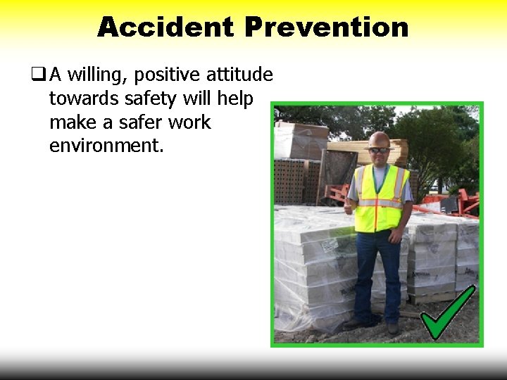 Accident Prevention q A willing, positive attitude towards safety will help make a safer