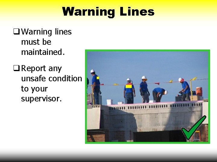 Warning Lines q Warning lines must be maintained. q Report any unsafe condition to